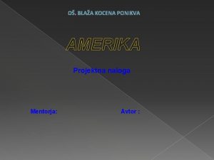 O BLAA KOCENA PONIKVA AMERIKA Projektna naloga Mentorja