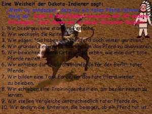 Eine Weisheit der DakotaIndianer sagt Wenn Du entdeckst