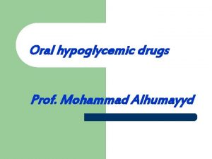 Oral hypoglycemic drugs Prof Mohammad Alhumayyd Objectives By