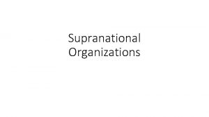 Supranational Organizations Supranationalism definition The concept of two