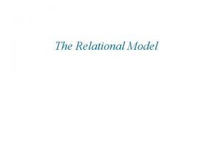 The Relational Model Why Study the Relational Model