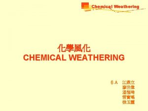 Chemical Weathering CHEMICAL WEATHERING Chemical Weathering Definition Chemical
