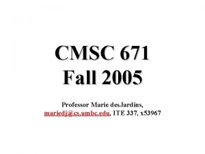 CMSC 671 Fall 2005 Professor Marie des Jardins