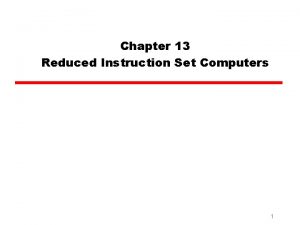 Chapter 13 Reduced Instruction Set Computers 1 Major