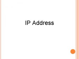 IP Address IP ADDRESS IP address is short