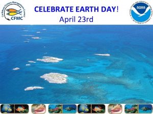 CELEBRATE EARTH DAY April 23 rd Outreach and