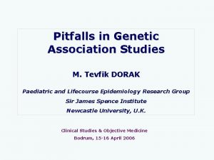 Pitfalls in Genetic Association Studies M Tevfik DORAK