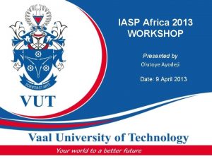 IASP Africa 2013 WORKSHOP Presented by Olutoye Ayodeji