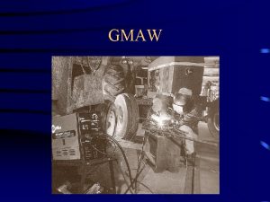GMAW GMAW Gas Metal Arc Welding Definitions Gas
