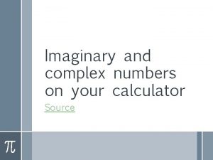 Imaginary and complex numbers on your calculator Source