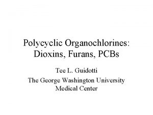 Polycyclic Organochlorines Dioxins Furans PCBs Tee L Guidotti