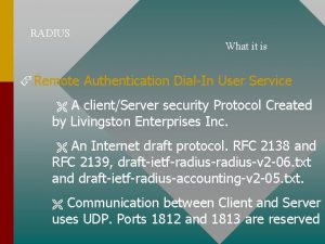 RADIUS What it is Remote Authentication DialIn User