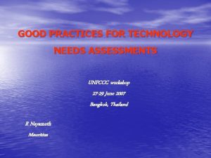 GOOD PRACTICES FOR TECHNOLOGY NEEDS ASSESSMENTS UNFCCC workshop