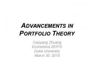 ADVANCEMENTS IN PORTFOLIO THEORY Xiaoyang Zhuang Economics 201