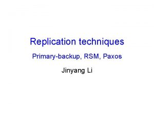 Replication techniques Primarybackup RSM Paxos Jinyang Li Fault