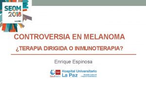 CONTROVERSIA EN MELANOMA TERAPIA DIRIGIDA O INMUNOTERAPIA Enrique