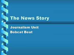 The News Story Journalism Unit Bobcat Beat News