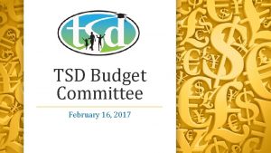 TSD Budget Committee February 16 2017 Budget Planning
