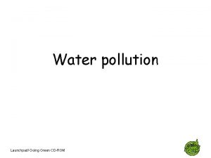 Water pollution Launchpad Going Green CDROM What is