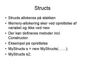 Structs Structs allokeres p stakken Memoryallokering sker ved Structs Structs allokeres p stakken Memoryallokering sker ved