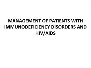 MANAGEMENT OF PATIENTS WITH IMMUNODEFICIENCY DISORDERS AND HIVAIDS