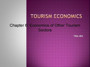 Chapter 6 Economics of Other Tourism Sectors TRM