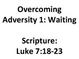 Overcoming Adversity 1 Waiting Scripture Luke 7 18