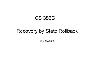 CS 386 C Recovery by State Rollback A