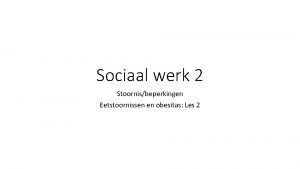 Sociaal werk 2 Stoornisbeperkingen Eetstoornissen en obesitas Les