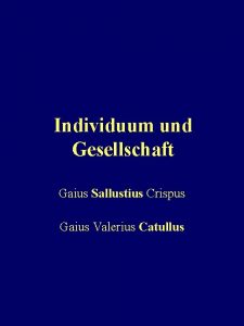 Individuum und Gesellschaft Gaius Sallustius Crispus Gaius Valerius