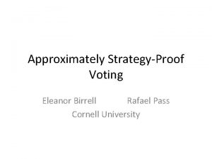 Approximately StrategyProof Voting Eleanor Birrell Rafael Pass Cornell