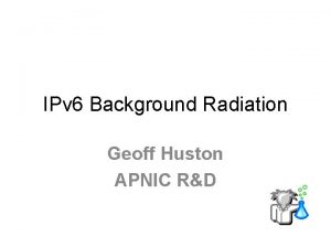 IPv 6 Background Radiation Geoff Huston APNIC RD