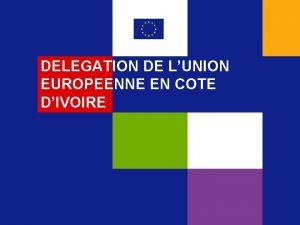 DELEGATION DE LUNION EUROPEENNE EN COTE DIVOIRE Session