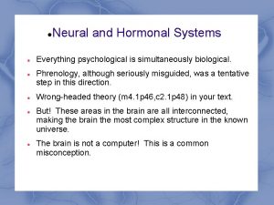 Neural and Hormonal Systems Everything psychological is simultaneously