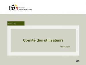 28 11 2012 Comit des utilisateurs Frank Maes