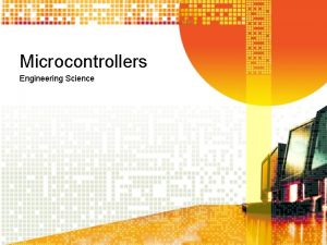 Microcontrollers Engineering Science Microcontrollers Intro Microcontrollers are used