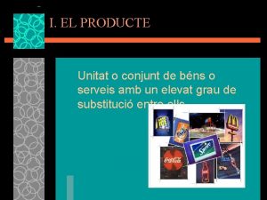 I EL PRODUCTE Unitat o conjunt de bns