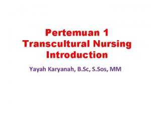 Pertemuan 1 Transcultural Nursing Introduction Yayah Karyanah B