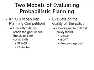 Two Models of Evaluating Probabilistic Planning IPPC Probabilistic