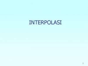 INTERPOLASI 1 Direct Method of Interpolation What is