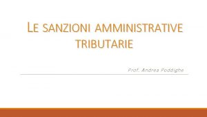 LE SANZIONI AMMINISTRATIVE TRIBUTARIE Prof Andrea Poddighe SANZIONI