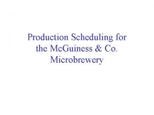 Production Scheduling for the Mc Guiness Co Microbrewery