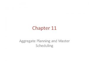 Chapter 11 Aggregate Planning and Master Scheduling Chapter