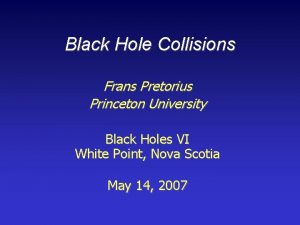 Black Hole Collisions Frans Pretorius Princeton University Black