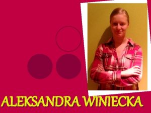 ALEKSANDRA WINIECKA Ola Winiecka uczennica klasy 3 E