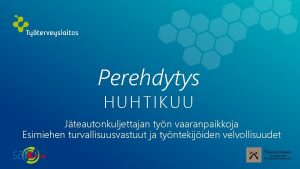 Perehdytys HUHTIKUU Jteautonkuljettajan tyn vaaranpaikkoja Esimiehen turvallisuusvastuut ja