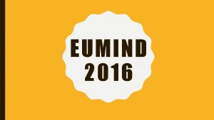 EUMIND 2016 ACTION PLAN We plan to conduct