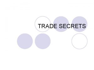 TRADE SECRETS Outline of Presentation l What are