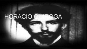 HORACIO QUIROGA La Infancia Horacio Quiroga naci el