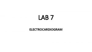 LAB 7 ELECTROCARDIOGRAM OBJECTIVES ANATOMY OF THE HEART